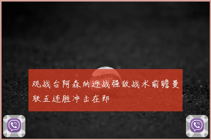 观战台阿森纳迎战强敌战术前瞻曼联五连胜冲击在即