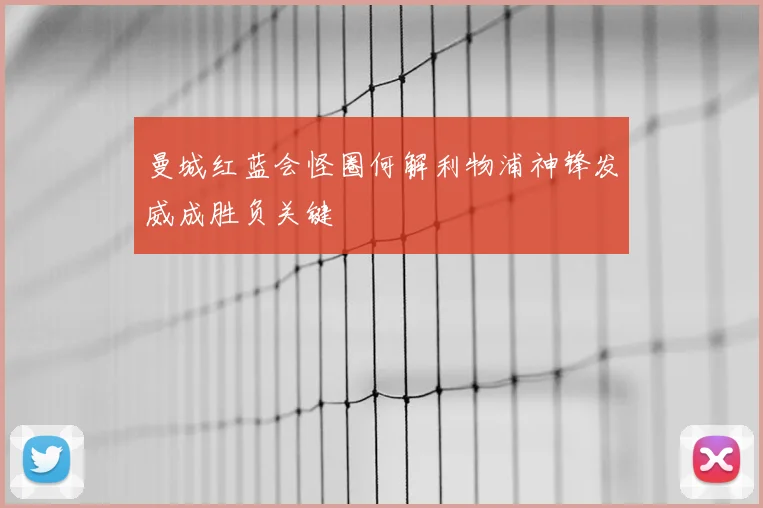 曼城红蓝会怪圈何解利物浦神锋发威成胜负关键