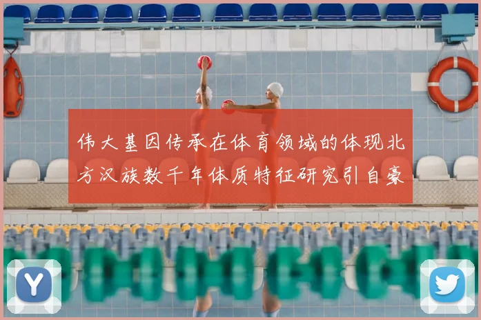 伟大基因传承在体育领域的体现北方汉族数千年体质特征研究引自豪