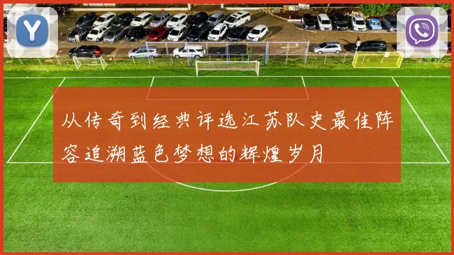 从传奇到经典评选江苏队史最佳阵容追溯蓝色梦想的辉煌岁月